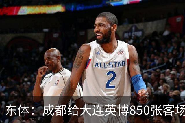 东体：成都给大连英博850张客场票；主场票不到一分钟售罄