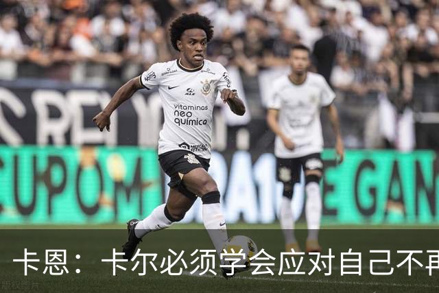 卡恩：卡尔必须学会应对自己不再被捧得那么高，天赋不是保障
