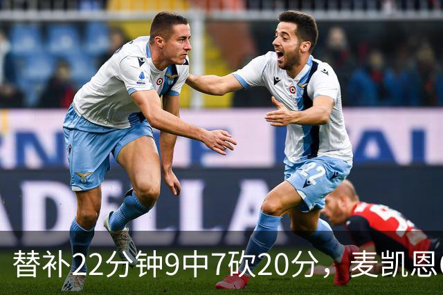 替补22分钟9中7砍20分，麦凯恩6记三分平生涯纪录