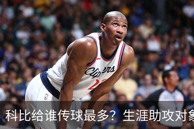 科比给谁传球最多？生涯助攻对象前五：大小鲨鱼上榜，加索尔541次第二