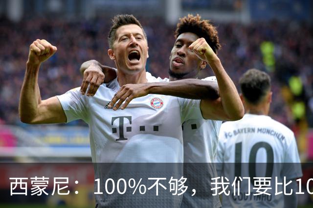 西蒙尼：100%不够，我们要比100%更高
