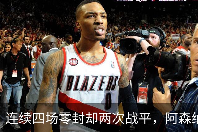 连续四场零封却两次战平，阿森纳客战诺丁汉森林，先看谁能破局