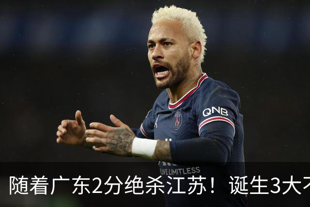随着广东2分绝杀江苏！诞生3大不争事实，不是胡明轩最大功臣是他