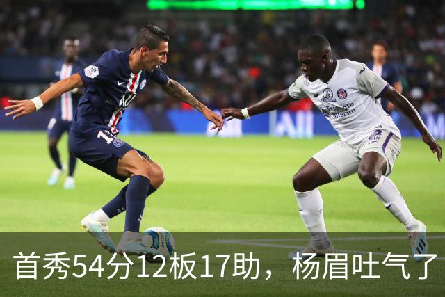 首秀54分12板17助，杨眉吐气了！华子45分暴杀字母哥！