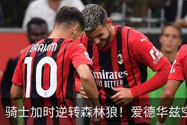 骑士加时逆转森林狼！爱德华兹空砍47分绝平不中 哈登22分9助