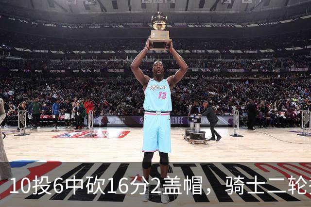 10投6中砍16分2盖帽，骑士二轮秀首秀拿到比赛用球