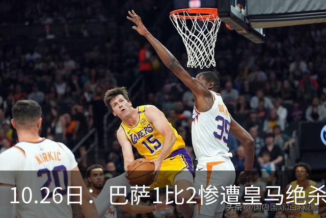 10.26日：巴萨1比2惨遭皇马绝杀，双线作战连败，西甲9连胜神话终结