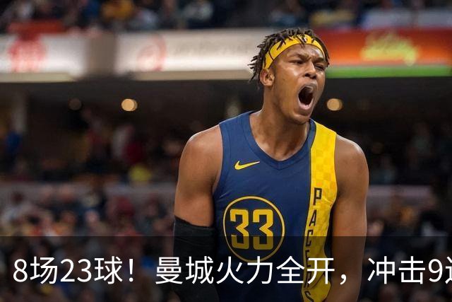 8场23球！曼城火力全开，冲击9连胜，创18年纪录，大巴黎难以招架