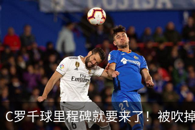 C罗千球里程碑就要来了！被吹掉2球依旧戴帽！生涯985球！